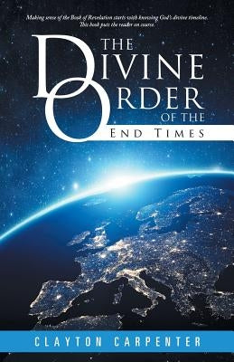 The Divine Order of the End Times by Carpenter, Clayton