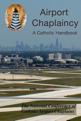 Airport Chaplaincy: A Catholic Handbook by The National Conference of Catholic Airp