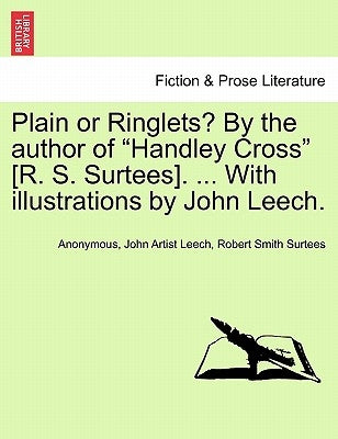 Plain or Ringlets? by the Author of "Handley Cross" [R. S. Surtees]. ... with Illustrations by John Leech. by Anonymous