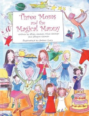 Three Moms and the Magical Manny by Weaver, Alison