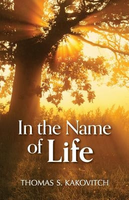 In the Name of Life by Kakovitch, Thomas S.