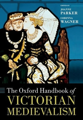 The Oxford Handbook of Victorian Medievalism by Parker, Joanne