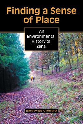 Finding a Sense of Place: An Environmental History of Zena by Reinhardt, Bob H.
