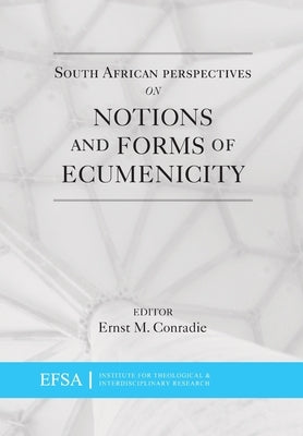 South African Perspectives on Notions and Forms of Ecumenicity by Conradie, Ernst M.