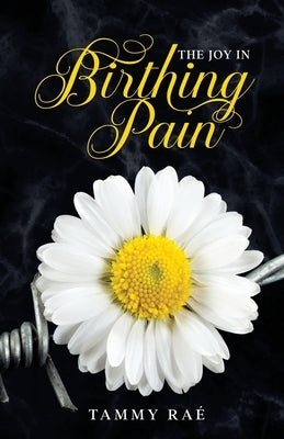 The Joy in Birthing Pain by Raé, Tammy