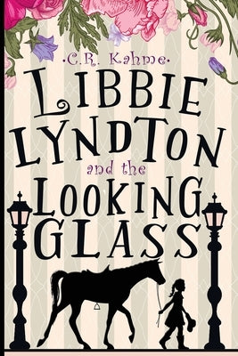 Libbie Lyndton and the Looking Glass: Libbie Lyndton Adventure Series book #1 by Kahme, C. R.