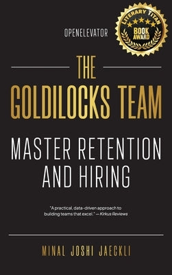 The Goldilocks Team: Master Retention and Hiring by Joshi Jaeckli, Minal