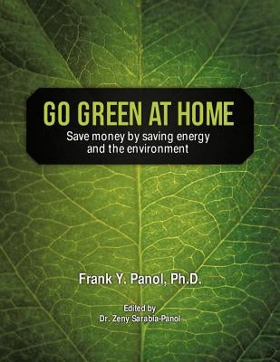 Go Green at Home: Save Money by Saving Energy and the Environment by Panol Ph. D., Frank Y.