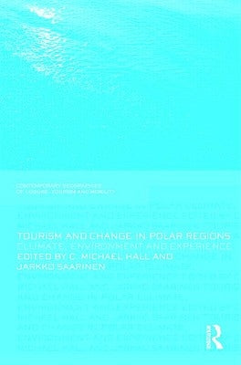 Tourism and Change in Polar Regions: Climate, Environments and Experiences by Hall, C. Michael