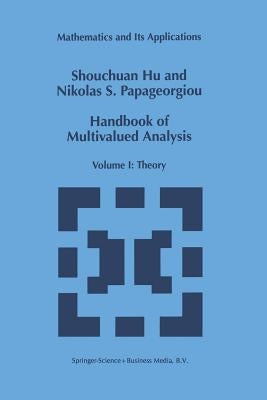 Handbook of Multivalued Analysis: Volume I: Theory by Shouchuan Hu