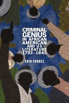 Criminal Genius in African American and Us Literature, 1793-1845 by Forbes, Erin