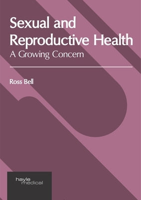 Sexual and Reproductive Health: A Growing Concern by Bell, Ross