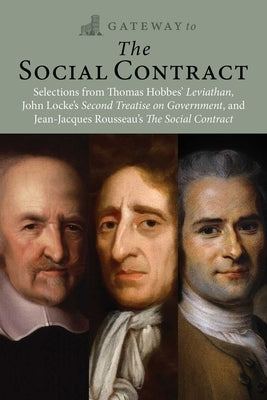 Gateway to the Social Contract: Selections from Thomas Hobbes' Leviathan, John Locke's Second Treastise on Government, and Jean-Jacques Rousseau's the by Hobbes, Thomas