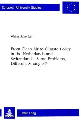 From Clean Air to Climate Policy in the Netherlands and Switzerland - Same Problems, Different Strategies? by Schenkel, Walter