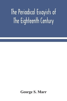 The periodical essayists of the eighteenth century. With illustrative extracts from the rarer periodicals by S. Marr, George