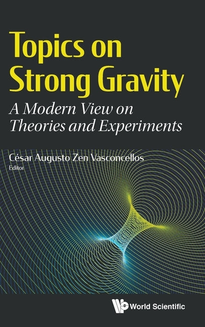 Topics on Strong Gravity by Vasconcellos Cesar Augusto Zen