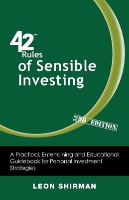 42 Rules of Sensible Investing (2nd Edition): A Practical, Entertaining and Educational Guidebook for Personal Investment Strategies by Shirman, Leon