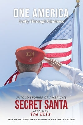 ONE AMERICA - Unity Through Kindness: Untold Stories of America's Secret Santa by The Elfs, As Told by