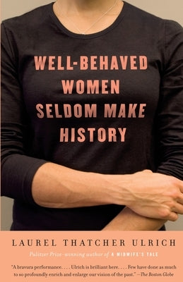 Well-Behaved Women Seldom Make History by Ulrich, Laurel Thatcher