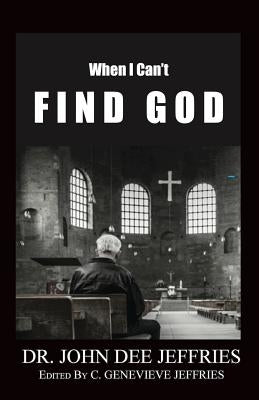 When I Can't Find God by Jeffries, John Dee