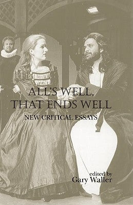 All's Well, That Ends Well: New Critical Essays by Waller, Gary
