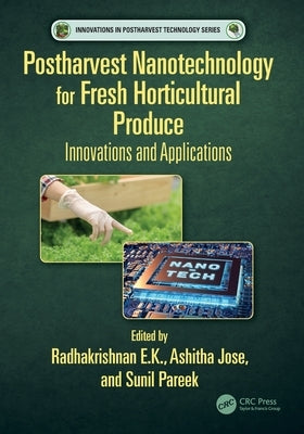 Postharvest Nanotechnology for Fresh Horticultural Produce: Innovations and Applications by E. K., Radhakrishnan