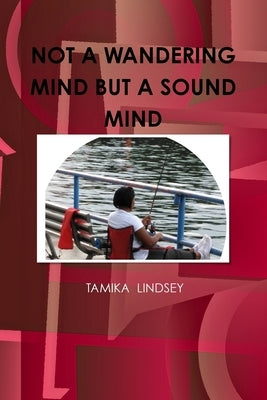 Not a Wandering Mind But a Sound Mind by Lindsey, Tamika