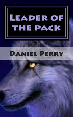 Leader of the pack: A Chimera Alpha Project Novel by Perry, Daniel