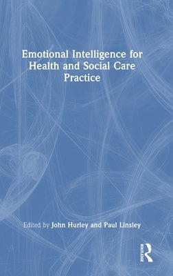 Emotional Intelligence for Health and Social Care Practice by Hurley, John
