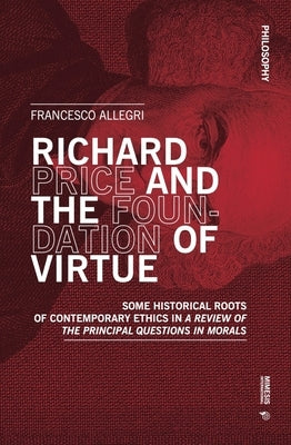 Richard Price and the Foundation of Virtue: Some Historical Roots of Contemporary Ethics in "A Review of the Principal Questions in Morals" by Allegri, Francesco