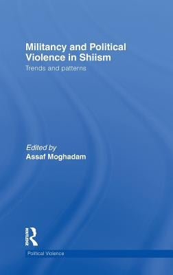 Militancy and Political Violence in Shiism: Trends and Patterns by Moghadam, Assaf