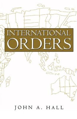 International Orders: Essays, Interpretations and Rejoinders by Hall, John A.
