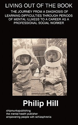 Living 'Out' of the Book- A Diagnosis of Learning Difficulties Through Periods of Mental Illness by Hill, Philip
