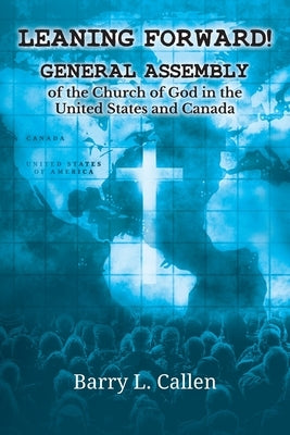 Leaning Forward!: General Assembly of the Church of God in the United States and Canada by Callen, Barry L.