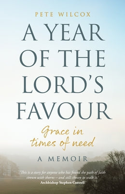 A Year of the Lord's Favour: Grace in times of need by Wilcox, Pete
