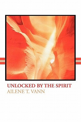 Unlocked by the Spirit by Vann, Ailene T.