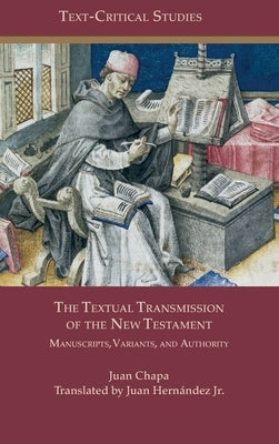 The Textual Transmission of the New Testament: Manuscripts, Variants, and Authority by Chapa, Juan