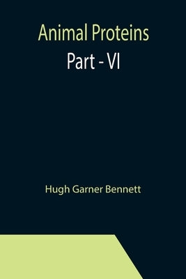 Animal Proteins Part - VI by Garner Bennett, Hugh