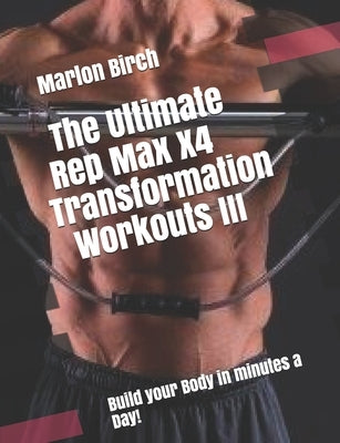 The Ultimate Rep Max X4 Transformation Workouts III by Birch, Marlon