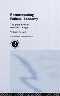 Reconstructing Political Economy: The Great Divide in Economic Thought by Tabb, William K.