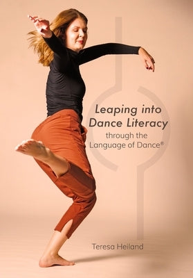 Leaping Into Dance Literacy Through the Language of Dance(r) by Heiland, Teresa