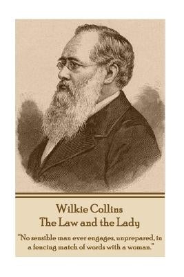 Wilkie Collins - The Law and the Lady: "No sensible man ever engages, unprepared, in a fencing match of words with a woman." by Collins, Wilkie