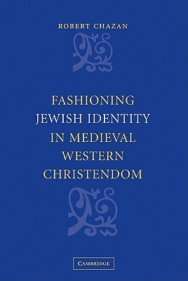 Fashioning Jewish Identity in Medieval Western Christendom by Chazan, Robert