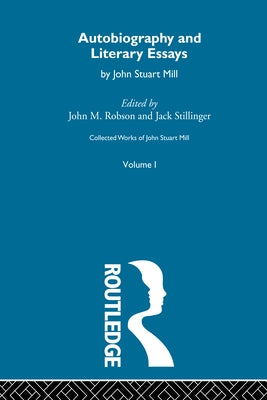 Autobiography and Literary Essays: I. Autobiography and Literary Essays by Mill, John Stuart