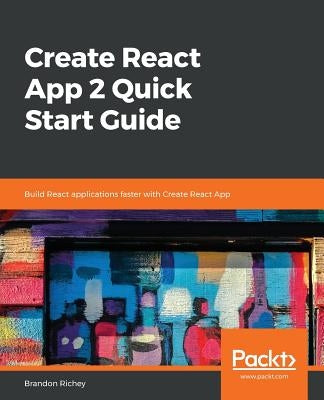 Create React App 2.0 Quick Start Guide by Richey, Brandon