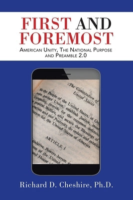 First and Foremost: American Unity, the National Purpose and Preamble 2.0 by Cheshire, Richard D.