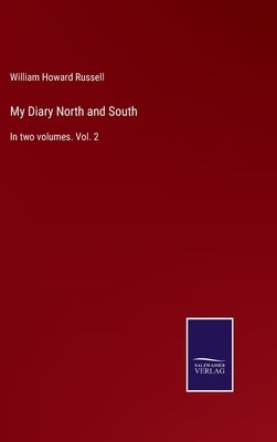 My Diary North and South: In two volumes. Vol. 2 by Russell, William Howard