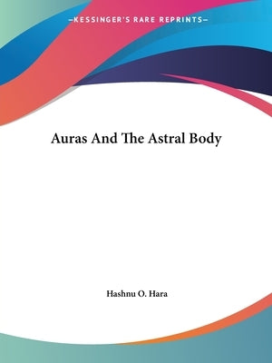 Auras And The Astral Body by Hara, Hashnu O.