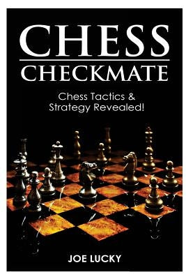 Chess Checkmate: Chess Tactics & Strategy Revealed! by Lucky, Joe