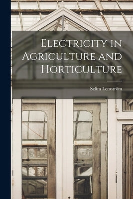 Electricity in Agriculture and Horticulture by Lemström, Selim
